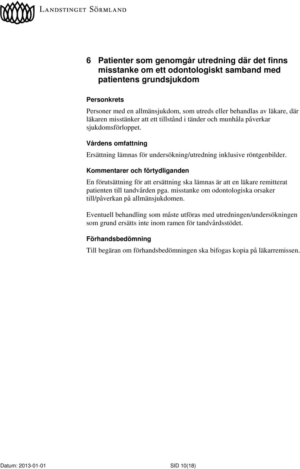 En förutsättning för att ersättning ska lämnas är att en läkare remitterat patienten till tandvården pga. misstanke om odontologiska orsaker till/påverkan på allmänsjukdomen.