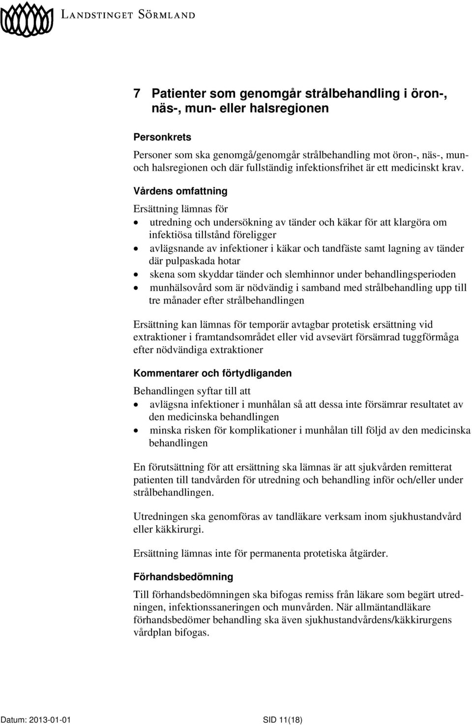 Ersättning lämnas för utredning och undersökning av tänder och käkar för att klargöra om infektiösa tillstånd föreligger avlägsnande av infektioner i käkar och tandfäste samt lagning av tänder där