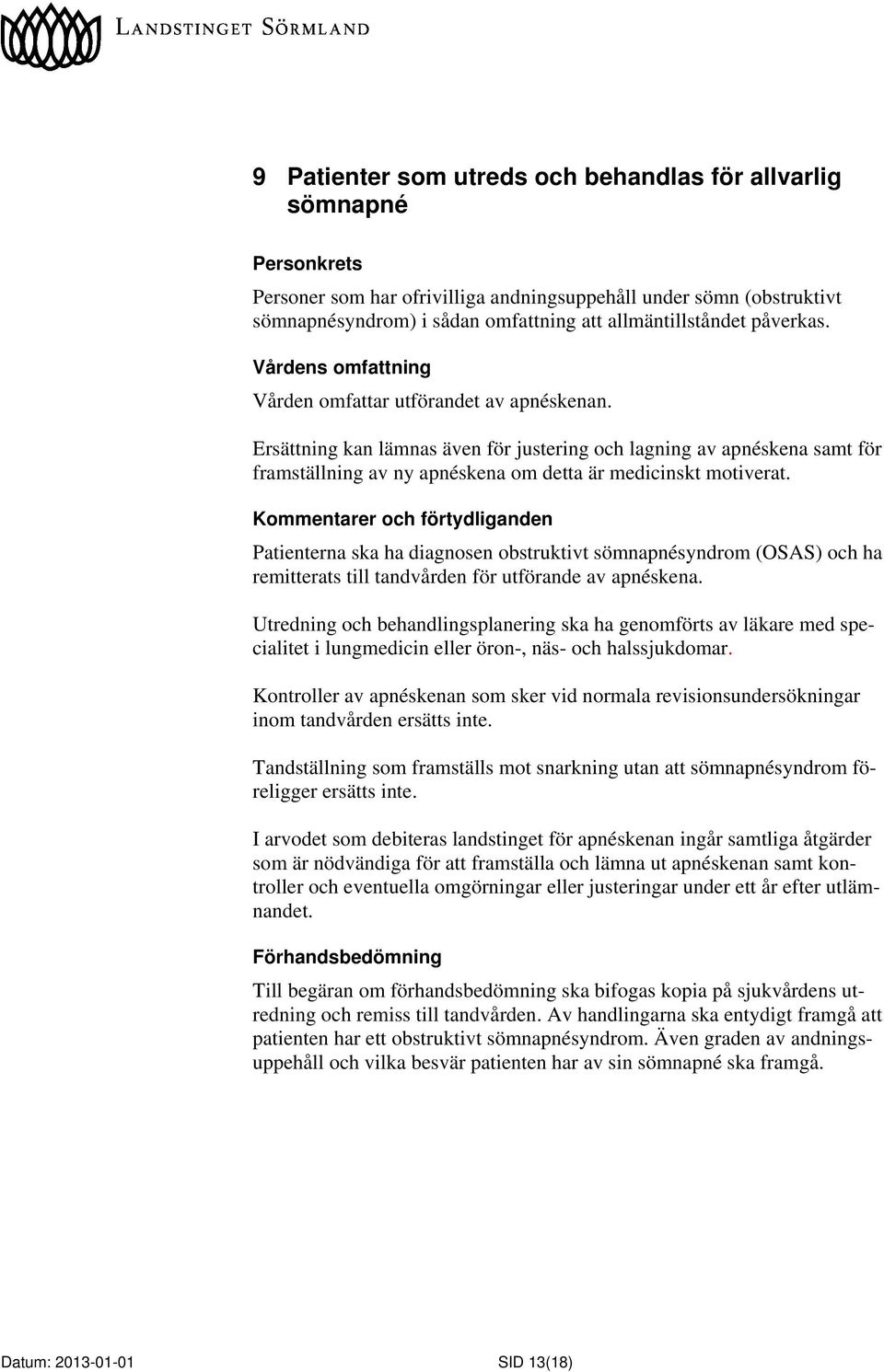 Patienterna ska ha diagnosen obstruktivt sömnapnésyndrom (OSAS) och ha remitterats till tandvården för utförande av apnéskena.