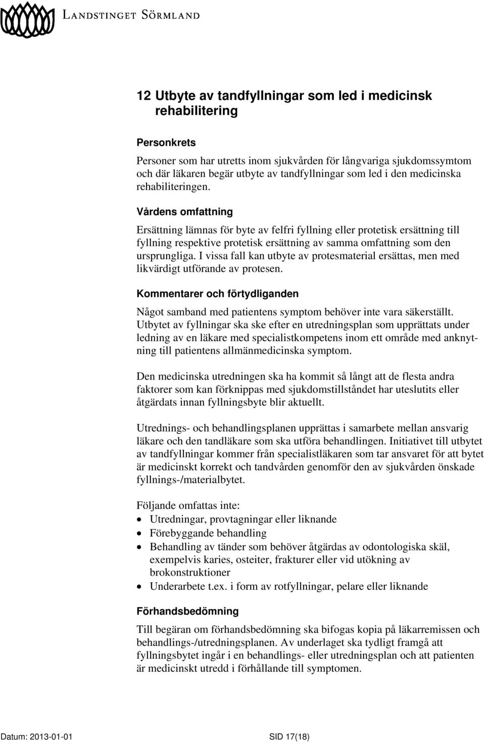 I vissa fall kan utbyte av protesmaterial ersättas, men med likvärdigt utförande av protesen. Något samband med patientens symptom behöver inte vara säkerställt.