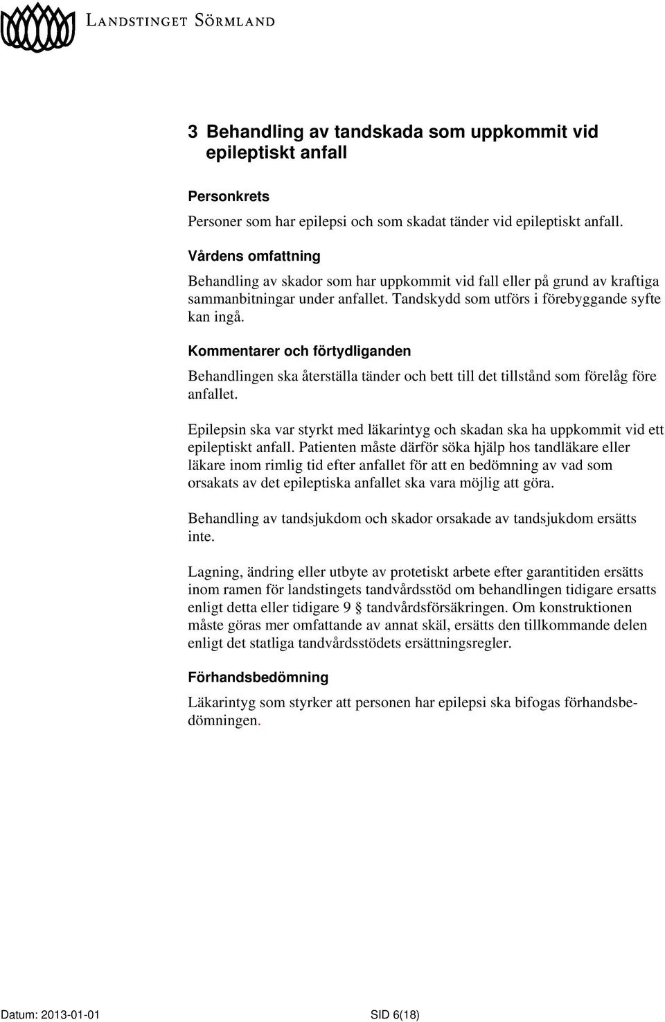 Behandlingen ska återställa tänder och bett till det tillstånd som förelåg före anfallet. Epilepsin ska var styrkt med läkarintyg och skadan ska ha uppkommit vid ett epileptiskt anfall.