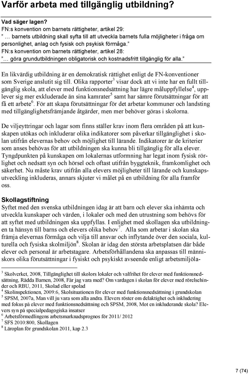 FN:s konvention om barnets rättigheter, artikel 28: göra grundutbildningen obligatorisk och kostnadsfritt tillgänglig för alla.