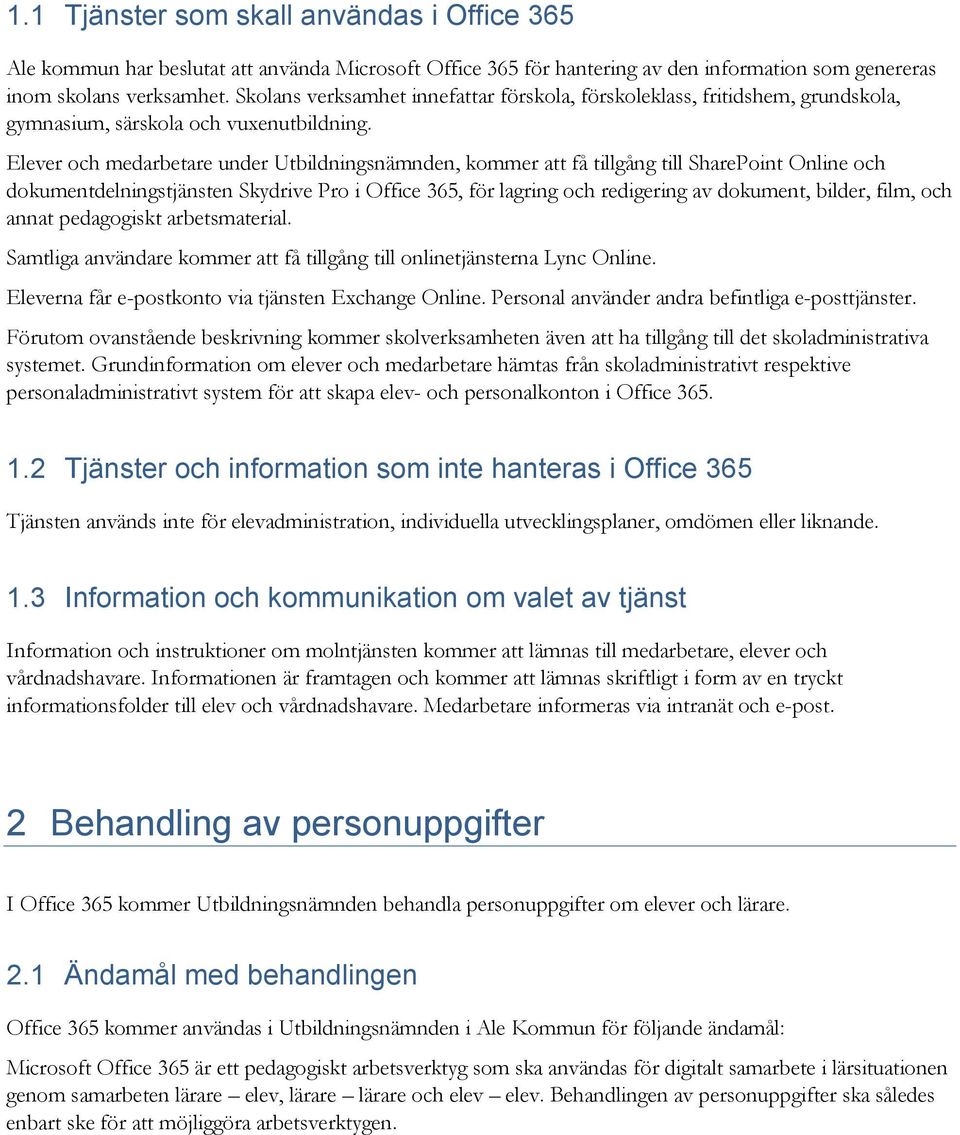 Elever och medarbetare under Utbildningsnämnden, kommer att få tillgång till SharePoint Online och dokumentdelningstjänsten Skydrive Pro i Office 365, för lagring och redigering av dokument, bilder,