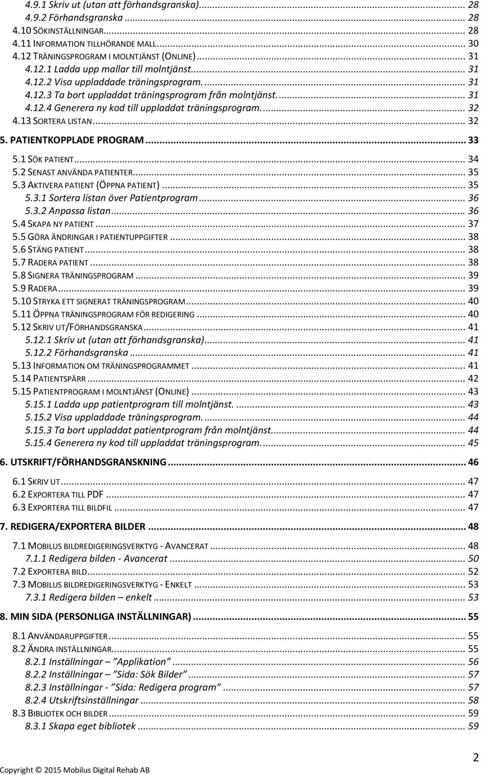 .. 32 5. PATIENTKOPPLADE PROGRAM... 33 5.1 SÖK PATIENT... 34 5.2 SENAST ANVÄNDA PATIENTER... 35 5.3 AKTIVERA PATIENT (ÖPPNA PATIENT)... 35 5.3.1 Sortera listan över Patientprogram... 36 5.3.2 Anpassa listan.