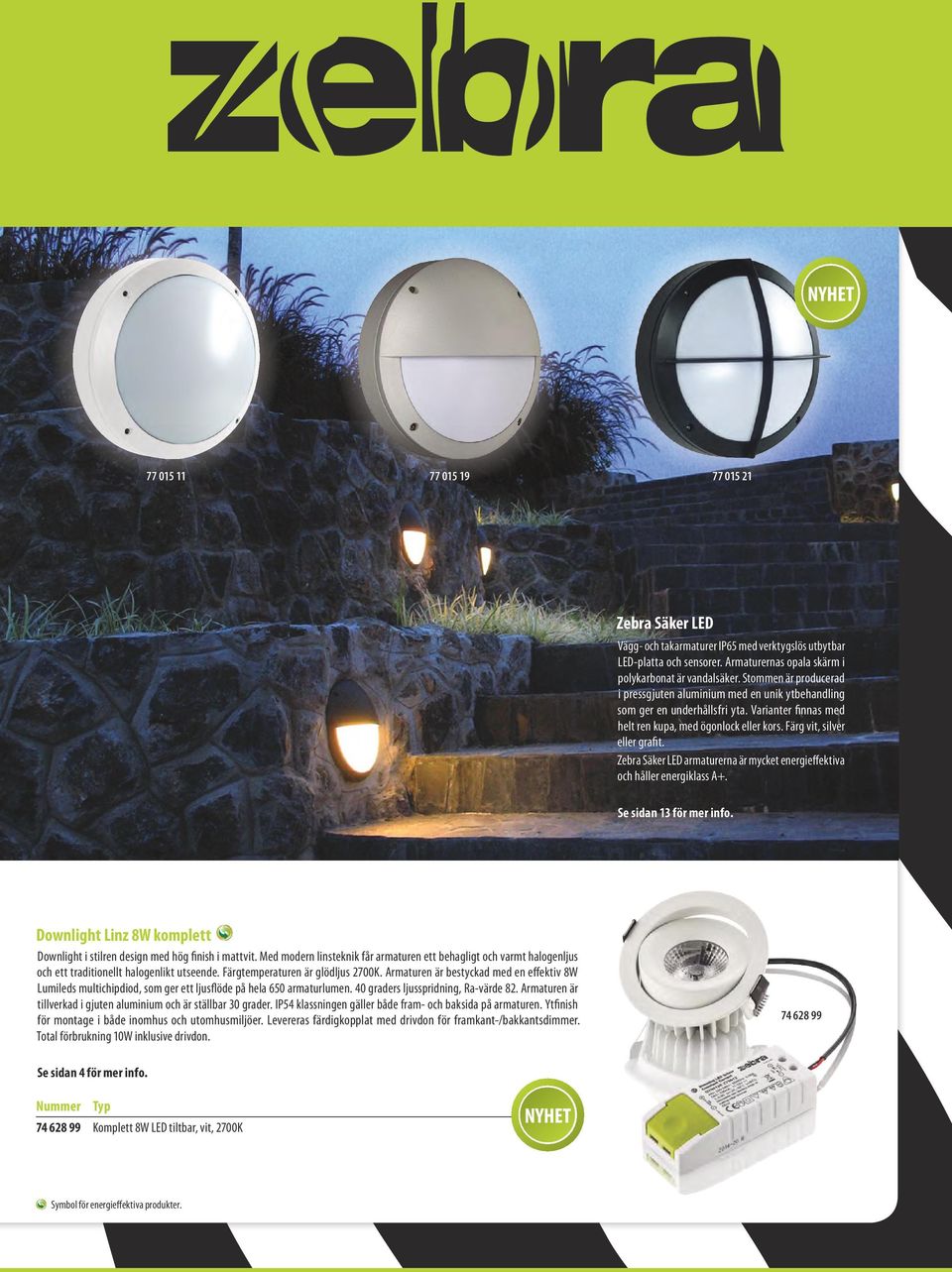 Zebra Säker LED armaturerna är mycket energieffektiva och håller energiklass A+. Se sidan 13 för mer info. Downlight Linz 8W komplett Downlight i stilren design med hög finish i mattvit.