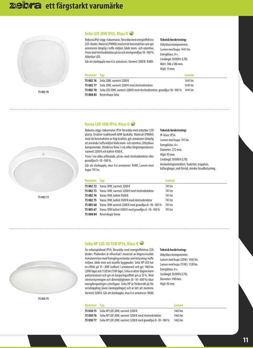 Går att slavkoppla max 6 st armaturer. Varmvit 3200 K. RA80. Utbytbara komponenter. Lumen med kupa: 1441 lm. Energiklass: A+. Livslängd: 50 000 h (L70). Mått: 386 x 386 mm. Höjd: 75 mm.