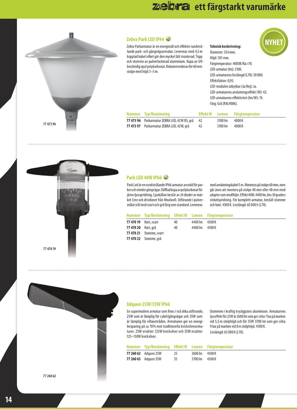 LED-armatur (lm): 3100. LED-armaturens livslängd (L70): 50 000. Effektfaktor: 0,95. LED-modulen utbytbar (Ja/Nej): Ja. LED-armaturens anslutningseffekt (W): 42. LED-armaturens effektivitet (lm/w): 74.