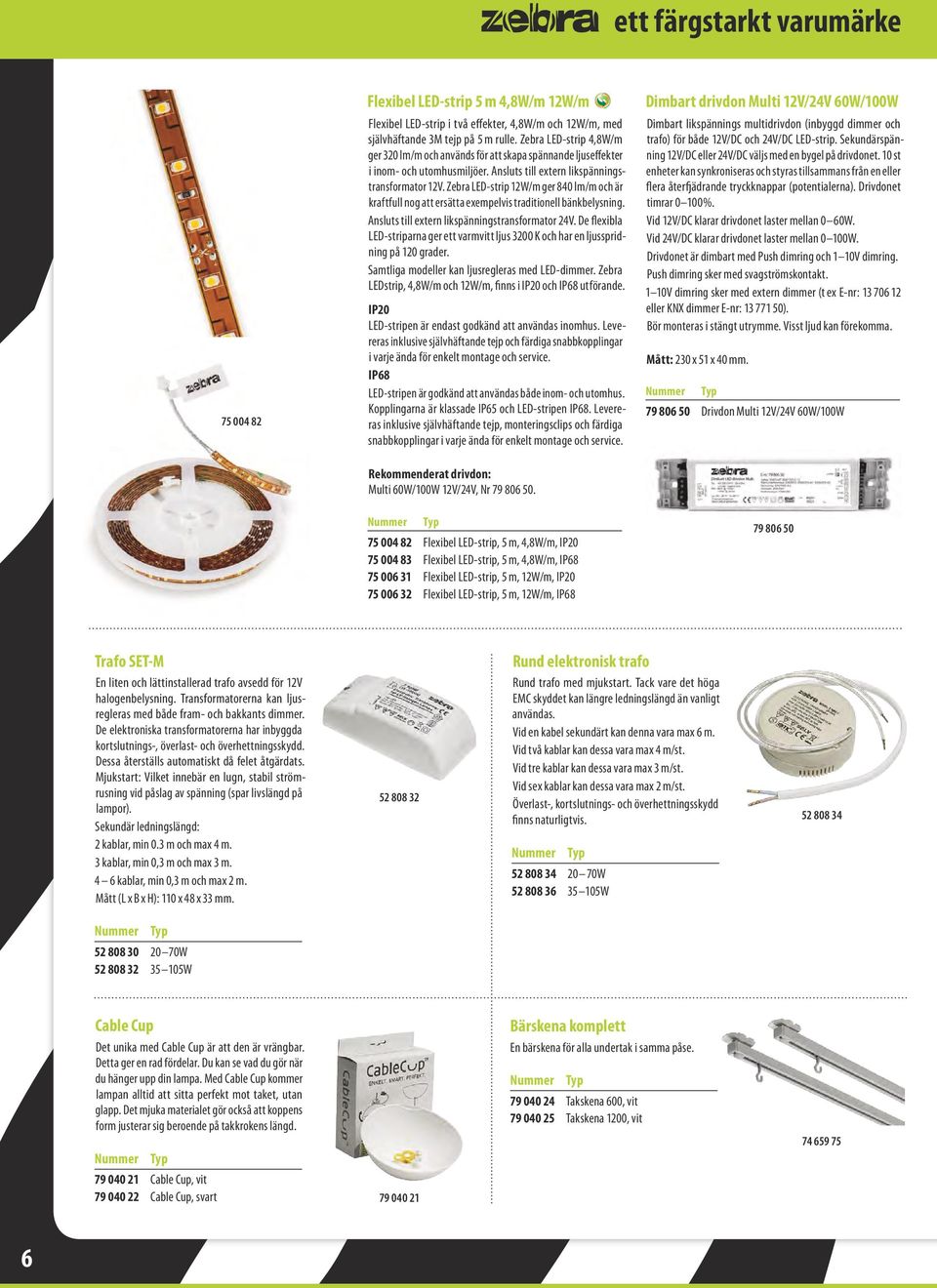 Zebra LED-strip 12W/m ger 840 lm/m och är kraftfull nog att ersätta exempelvis traditionell bänkbelysning. Ansluts till extern likspänningstransformator 24V.