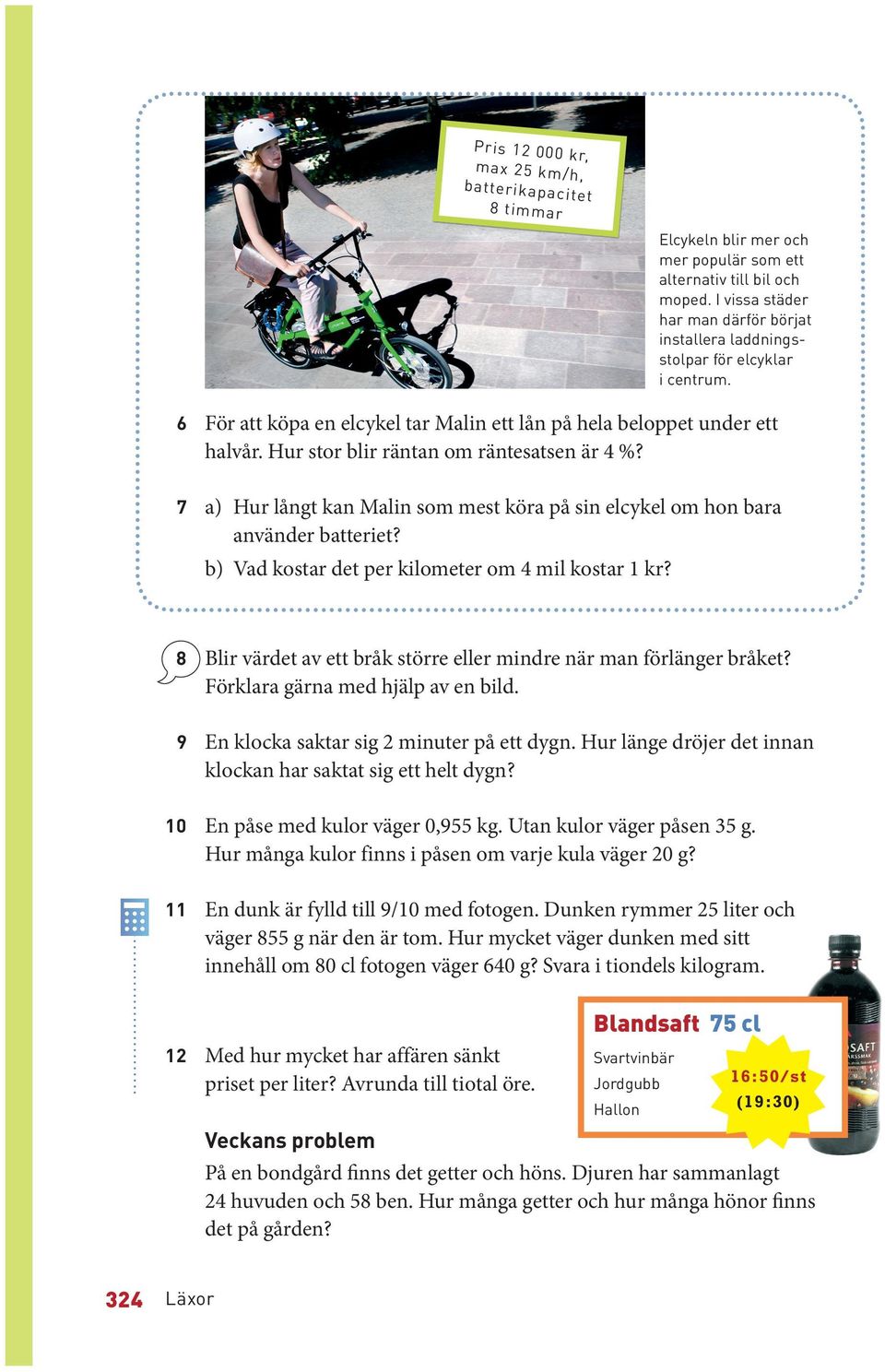 Hur stor blir räntan om räntesatsen är 4 %? 7 a) Hur långt kan Malin som mest köra på sin elcykel om hon bara använder batteriet? b) Vad kostar det per kilometer om 4 mil kostar 1 kr?