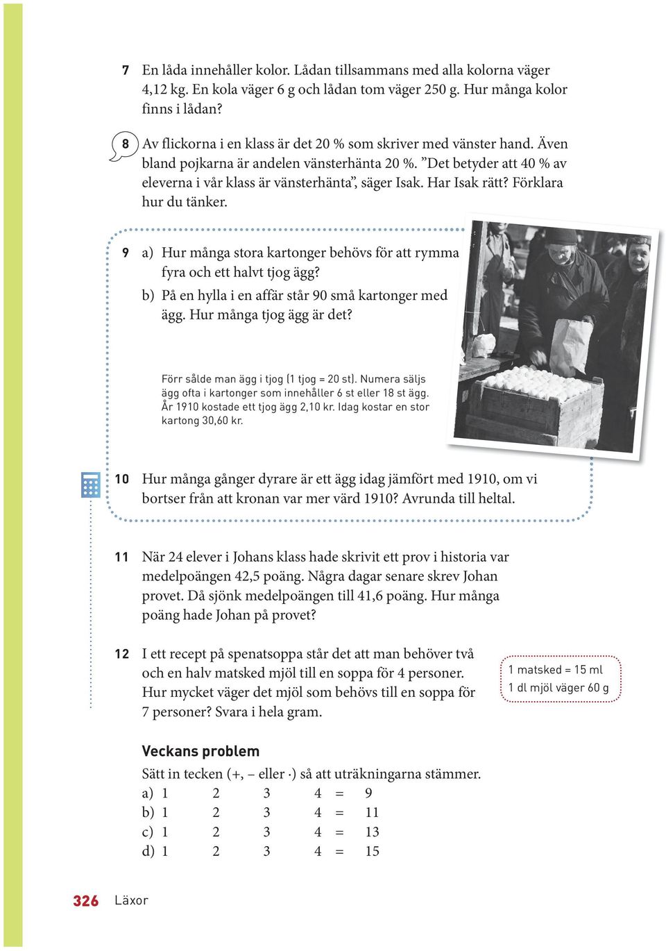 Har Isak rätt? Förklara hur du tänker. 9 a) Hur många stora kartonger behövs för att rymma fyra och ett halvt tjog ägg? b) På en hylla i en affär står 90 små kartonger med ägg.