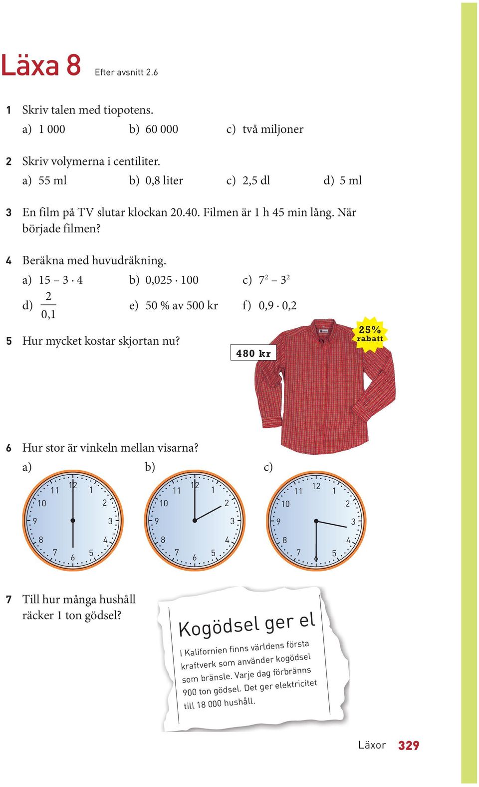 a) 15 3 4 b) 0,025 100 c) 7 2 3 2 2 d) 01, e) 50 % av 500 kr f) 0,9 0,2 5 Hur mycket kostar skjortan nu? 480 480 kr 25% rabatt 6 Hur stor är vinkeln mellan visarna?