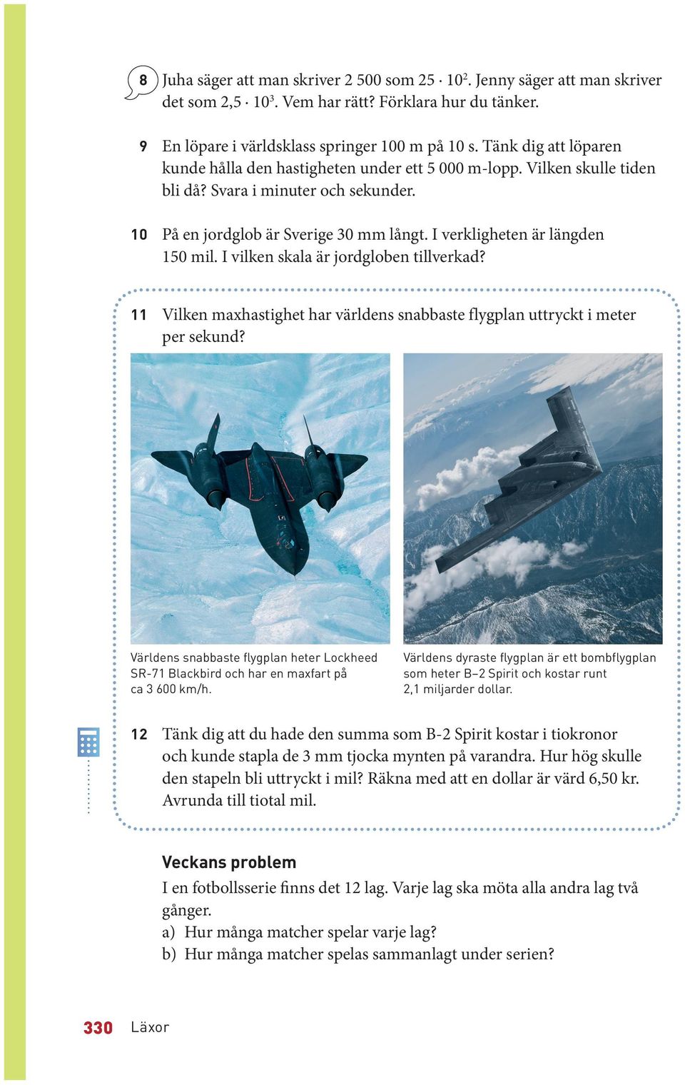 I verkligheten är längden 150 mil. I vilken skala är jordgloben tillverkad? 11 Vilken maxhastighet har världens snabbaste flygplan uttryckt i meter per sekund?