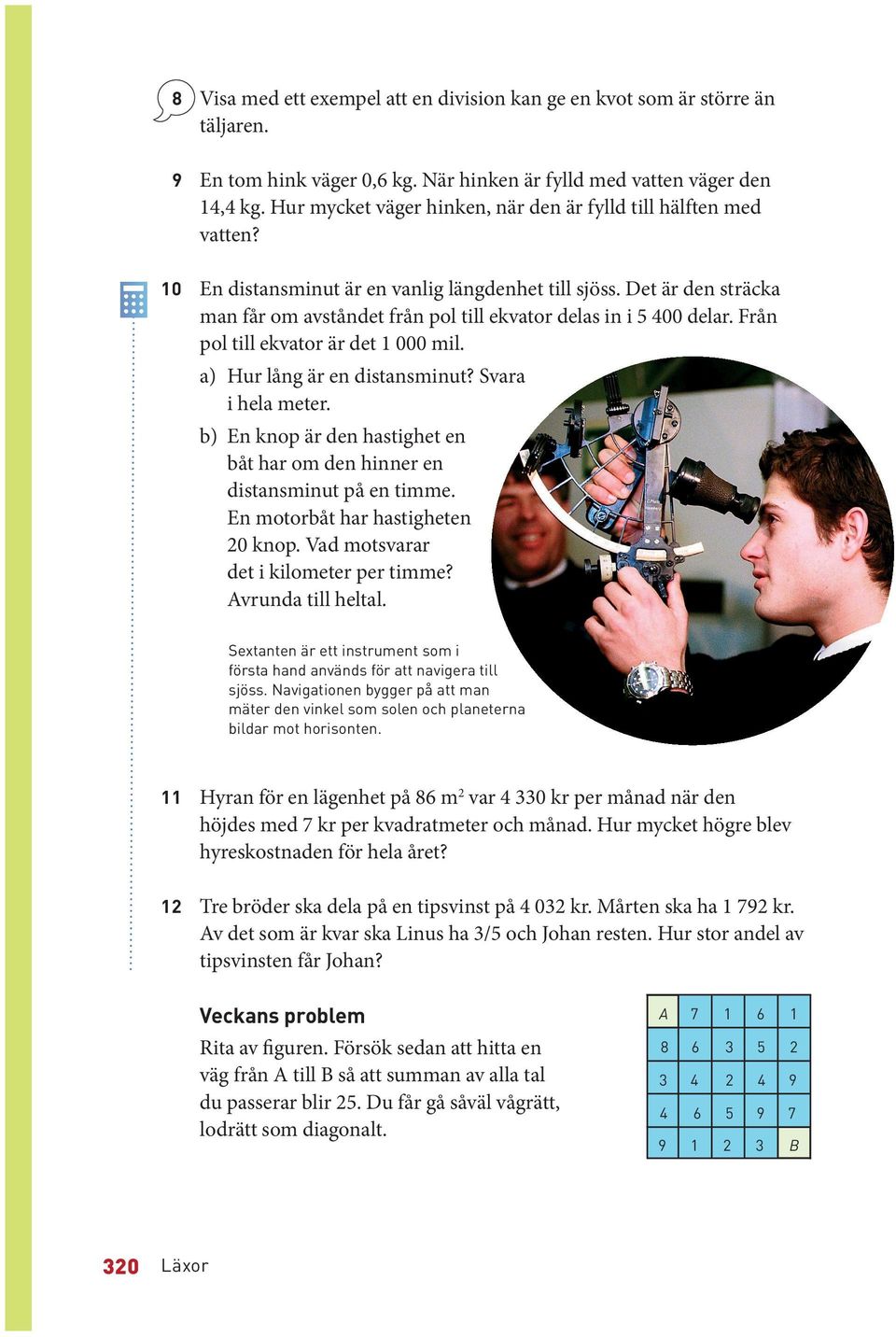 Det är den sträcka man får om avståndet från pol till ekvator delas in i 5 400 delar. Från pol till ekvator är det 1 000 mil. a) Hur lång är en distansminut? Svara i hela meter.