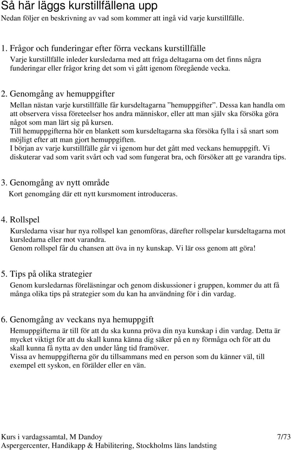 föregående vecka. 2. Genomgång av hemuppgifter Mellan nästan varje kurstillfälle får kursdeltagarna hemuppgifter.