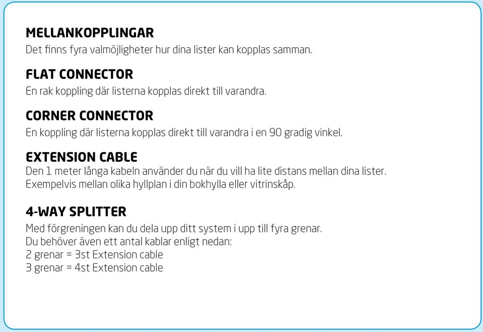 CORNER CONNECTOR En koppling där listerna kopplas direkt till varandra i en 90 gradig vinkel.