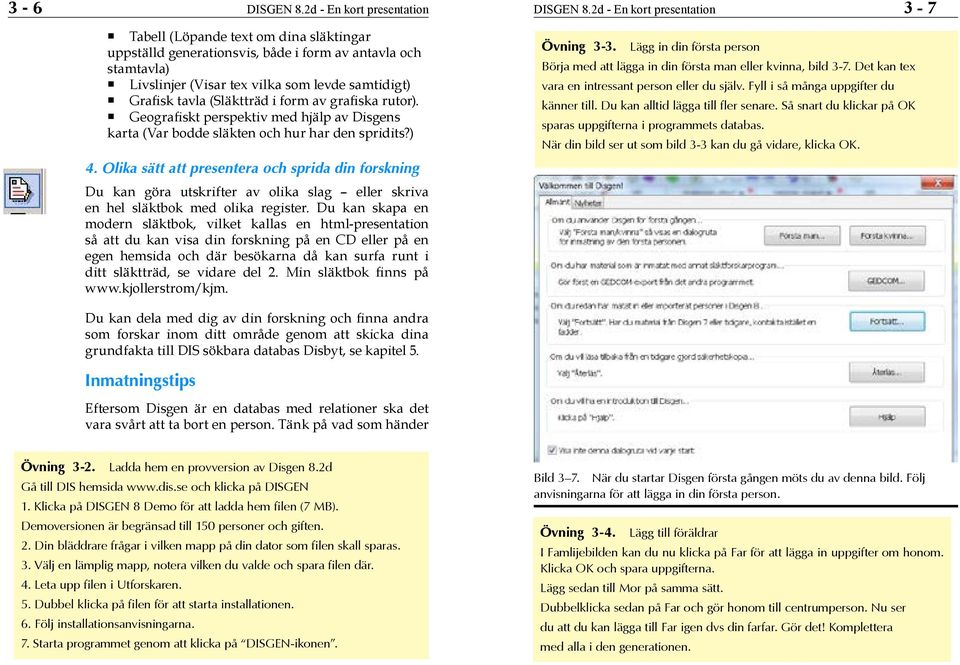 (Släktträd i form av grafiska rutor). Geografiskt perspektiv med hjälp av Disgens karta (Var bodde släkten och hur har den spridits?) 4.