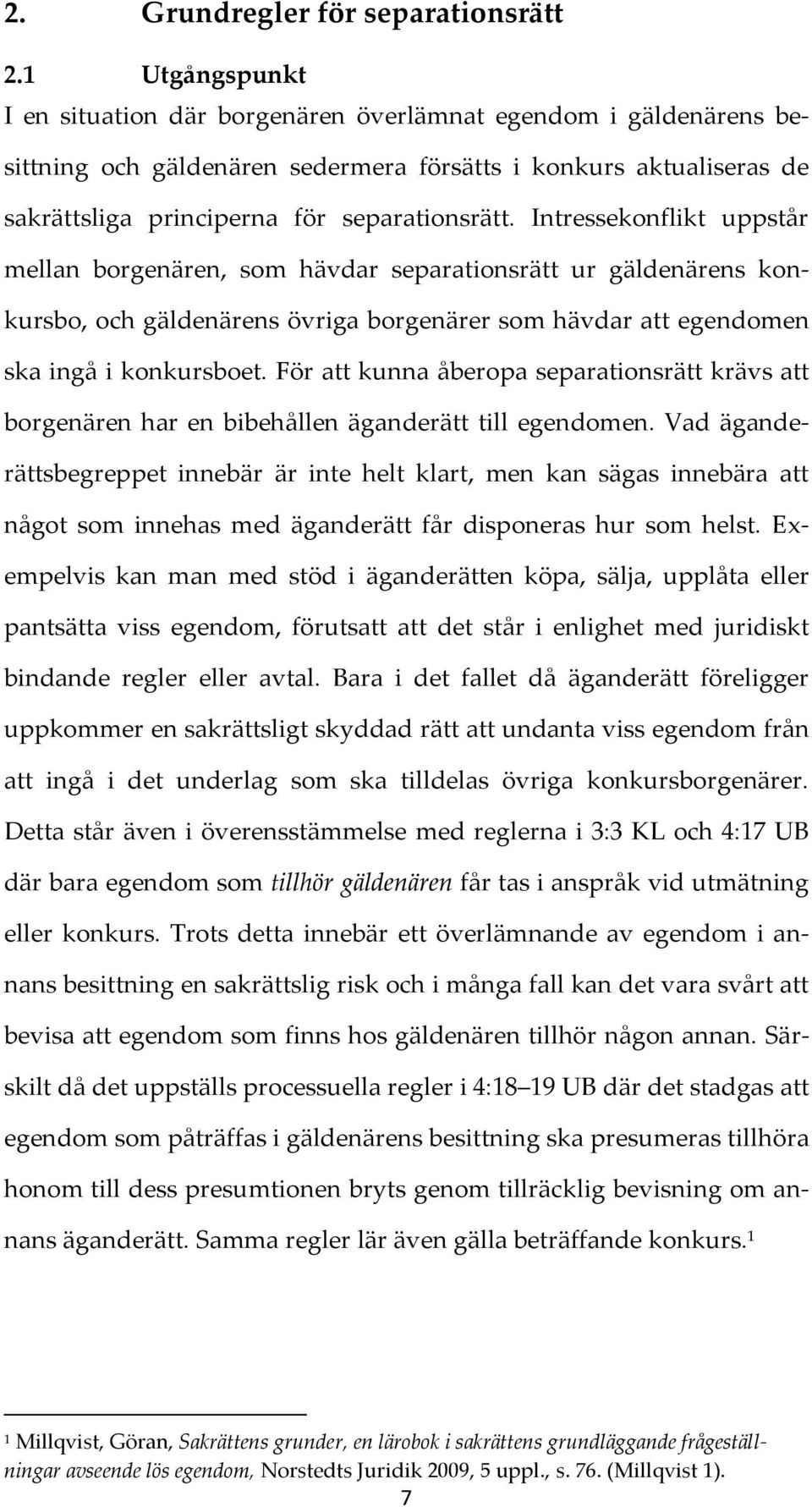 Intressekonflikt uppstår mellan borgenären, som hävdar separationsrätt ur gäldenärens konkursbo, och gäldenärens övriga borgenärer som hävdar att egendomen ska ingå i konkursboet.