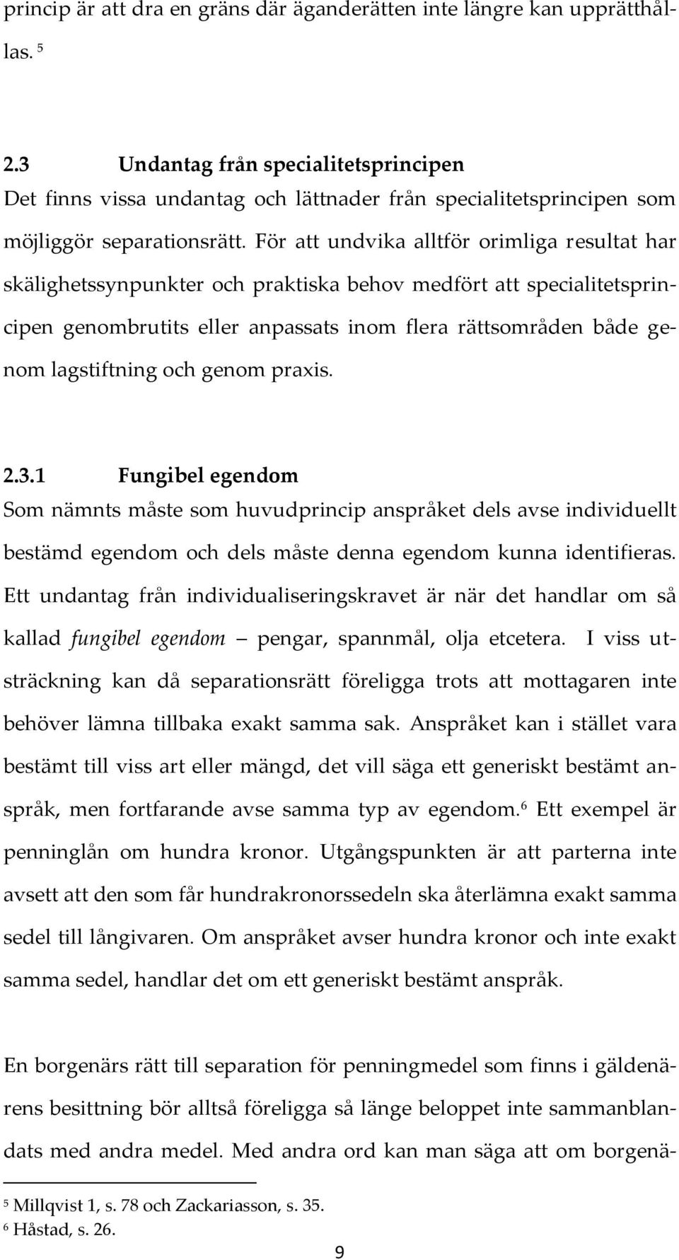 För att undvika alltför orimliga resultat har skälighetssynpunkter och praktiska behov medfört att specialitetsprincipen genombrutits eller anpassats inom flera rättsområden både genom lagstiftning