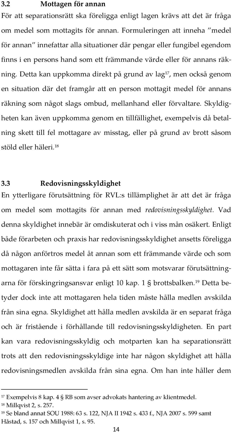 Detta kan uppkomma direkt på grund av lag 17, men också genom en situation där det framgår att en person mottagit medel för annans räkning som något slags ombud, mellanhand eller förvaltare.