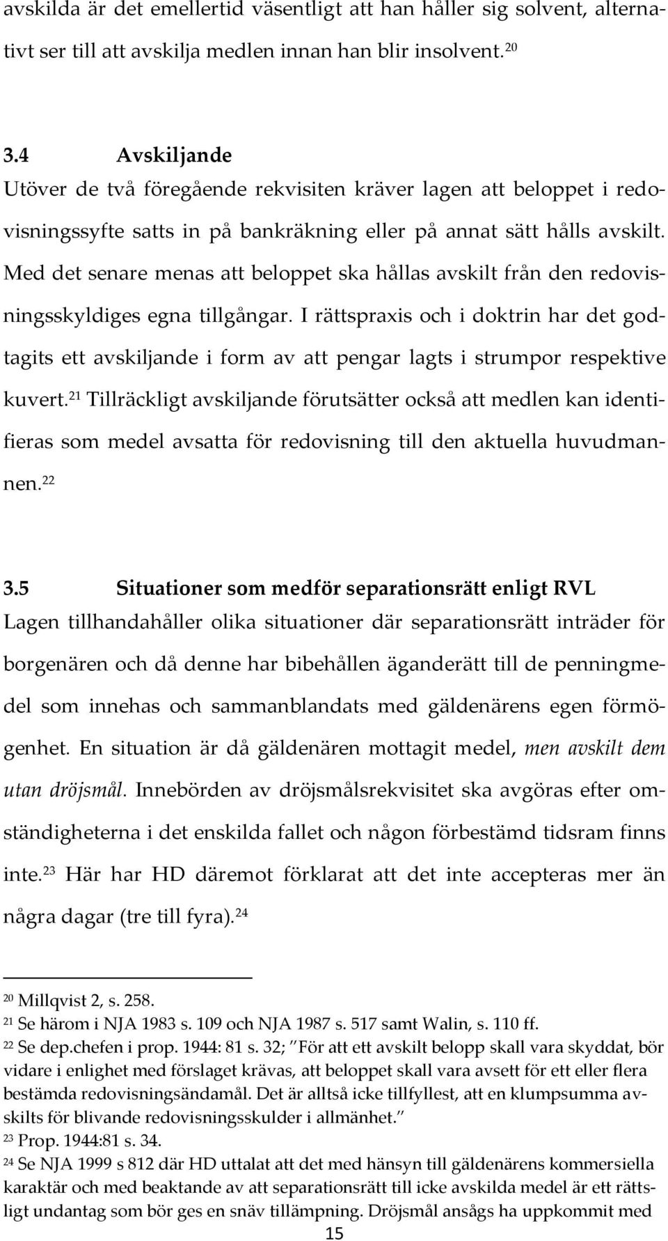 Med det senare menas att beloppet ska hållas avskilt från den redovisningsskyldiges egna tillgångar.