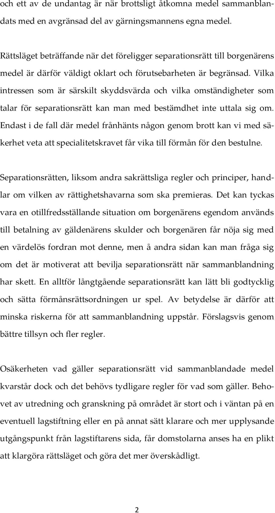 Vilka intressen som är särskilt skyddsvärda och vilka omständigheter som talar för separationsrätt kan man med bestämdhet inte uttala sig om.