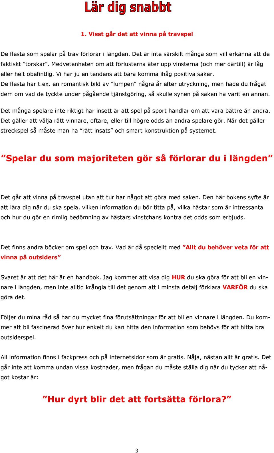 en romantisk bild av lumpen några år efter utryckning, men hade du frågat dem om vad de tyckte under pågående tjänstgöring, så skulle synen på saken ha varit en annan.