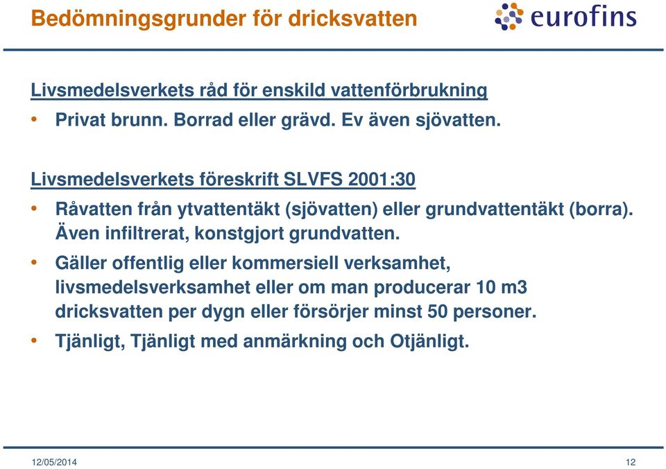 Livsmedelsverkets föreskrift SLVFS 2001:30 Råvatten från ytvattentäkt (sjövatten) eller grundvattentäkt (borra).