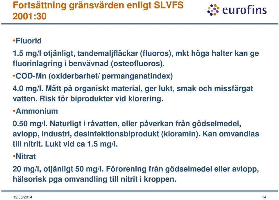 0 mg/l. Mått på organiskt material, ger lukt, smak och missfärgat vatten. Risk för biprodukter vid klorering. Ammonium 0.50 mg/l.