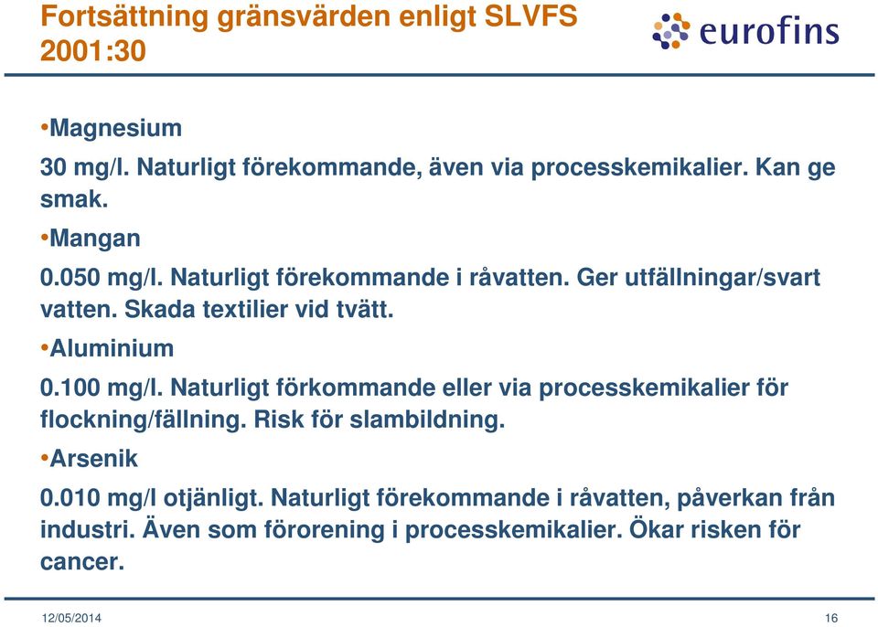 100 mg/l. Naturligt förkommande eller via processkemikalier för flockning/fällning. Risk för slambildning. Arsenik 0.