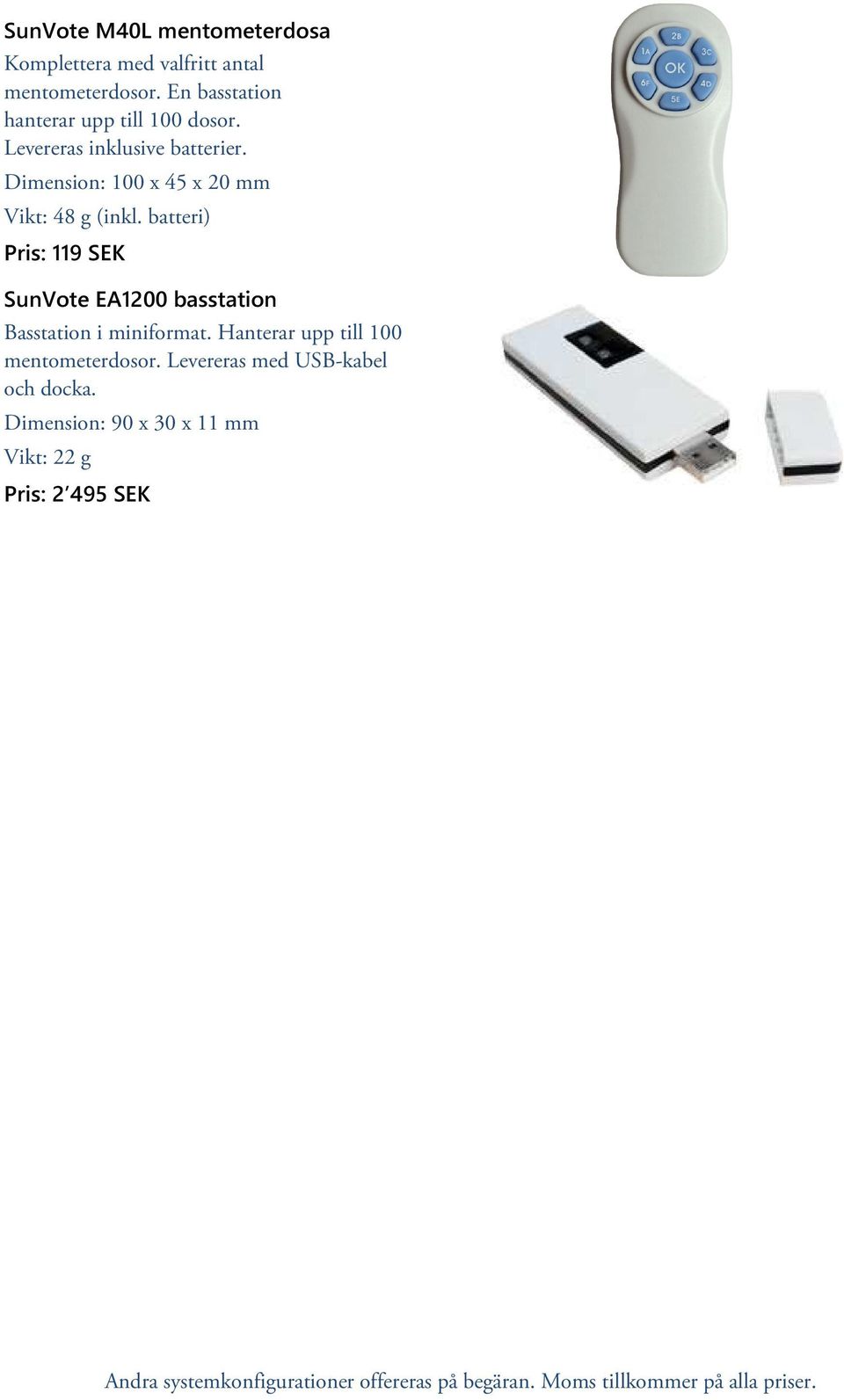 batteri) Pris: 119 SEK SunVote EA1200 basstation Basstation i miniformat. Hanterar upp till 100 mentometerdosor.