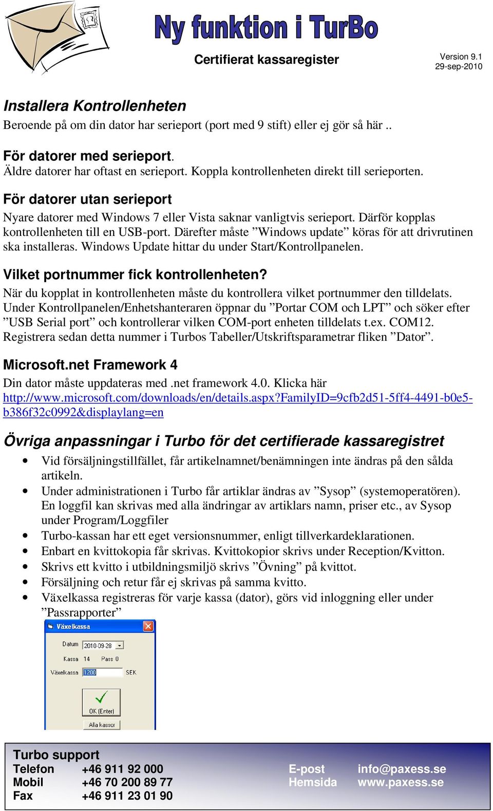 Därefter måste Windows update köras för att drivrutinen ska installeras. Windows Update hittar du under Start/Kontrollpanelen. Vilket portnummer fick kontrollenheten?