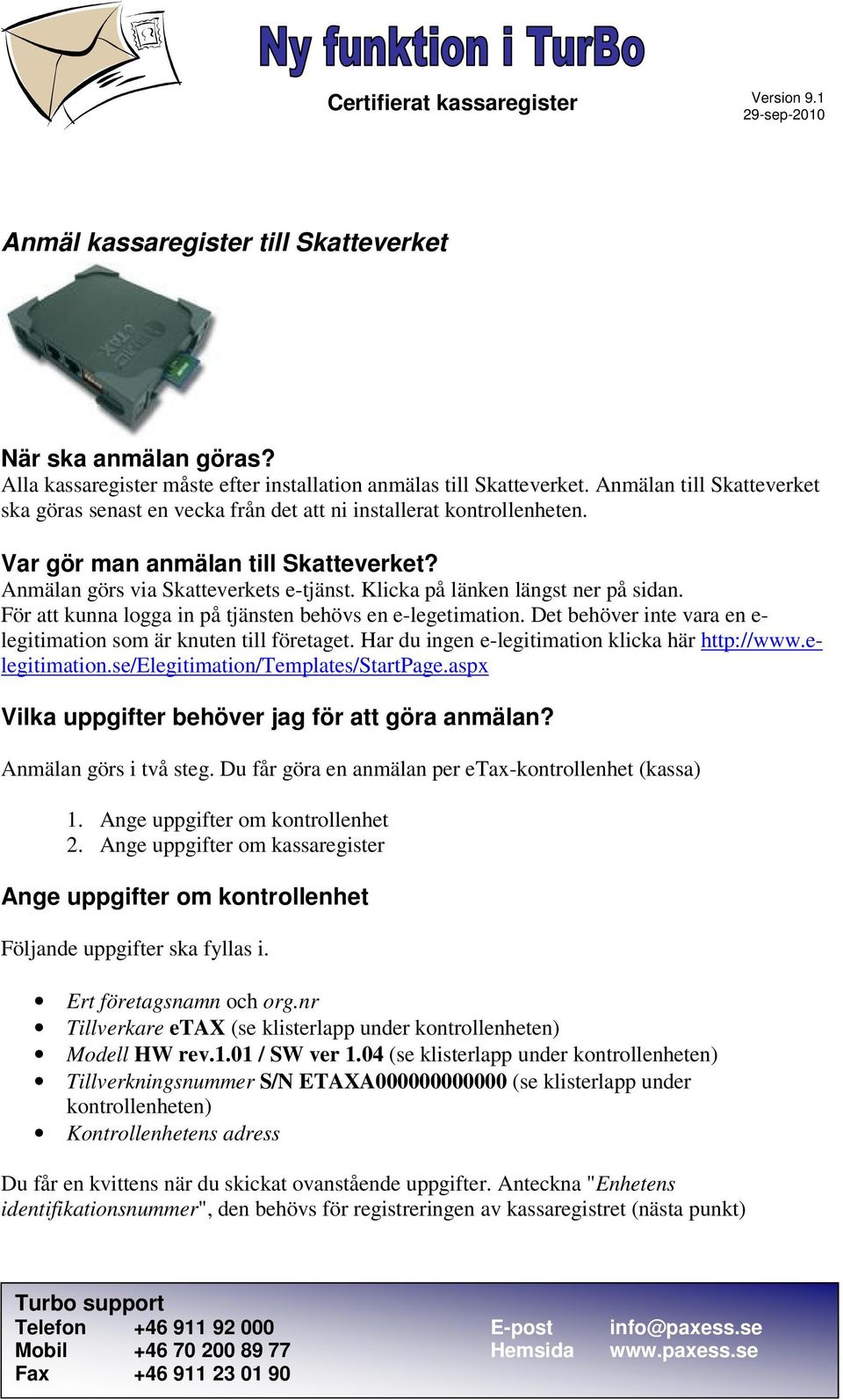 Klicka på länken längst ner på sidan. För att kunna logga in på tjänsten behövs en e-legetimation. Det behöver inte vara en e- legitimation som är knuten till företaget.