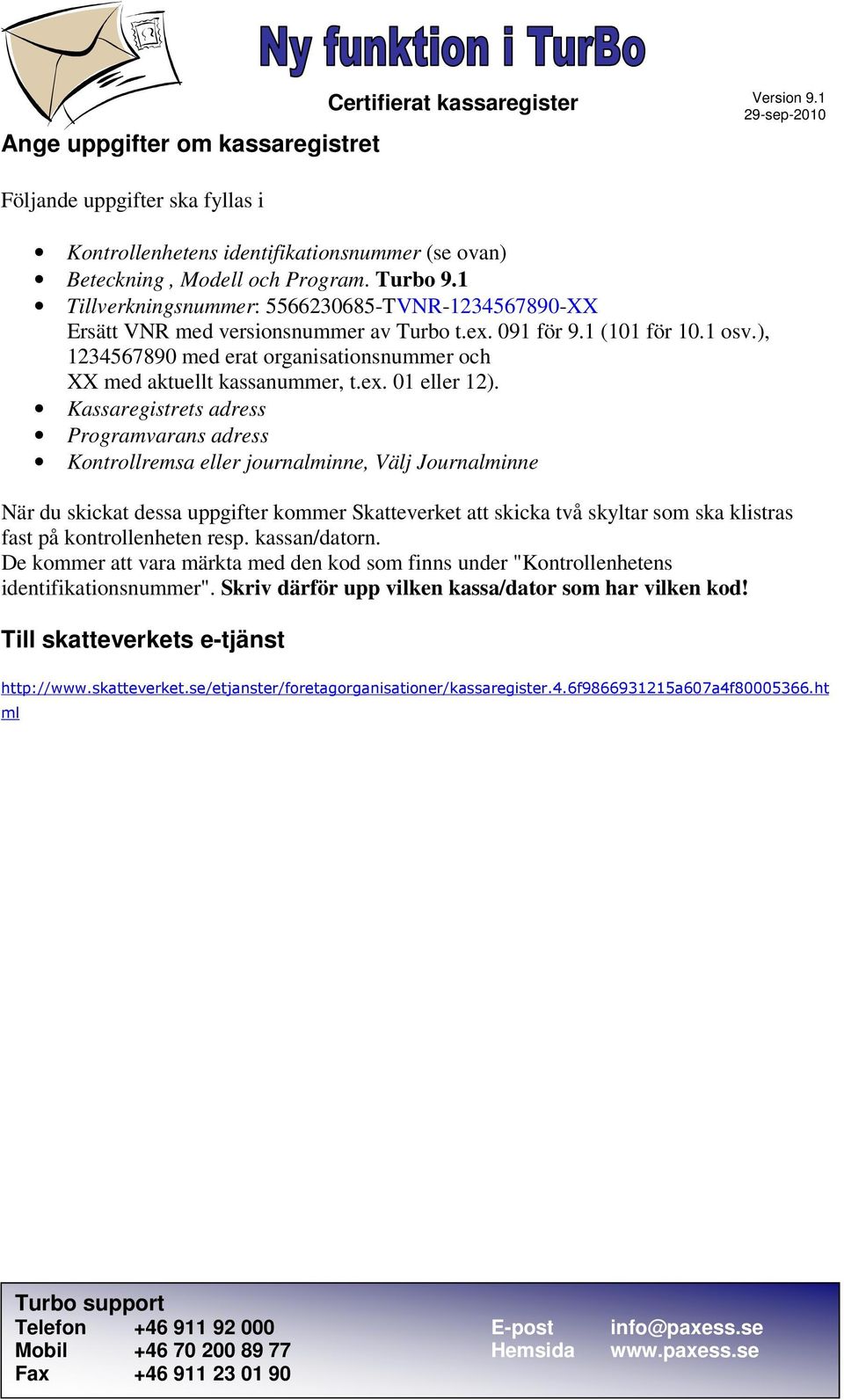 ), 1234567890 med erat organisationsnummer och XX med aktuellt kassanummer, t.ex. 01 eller 12).