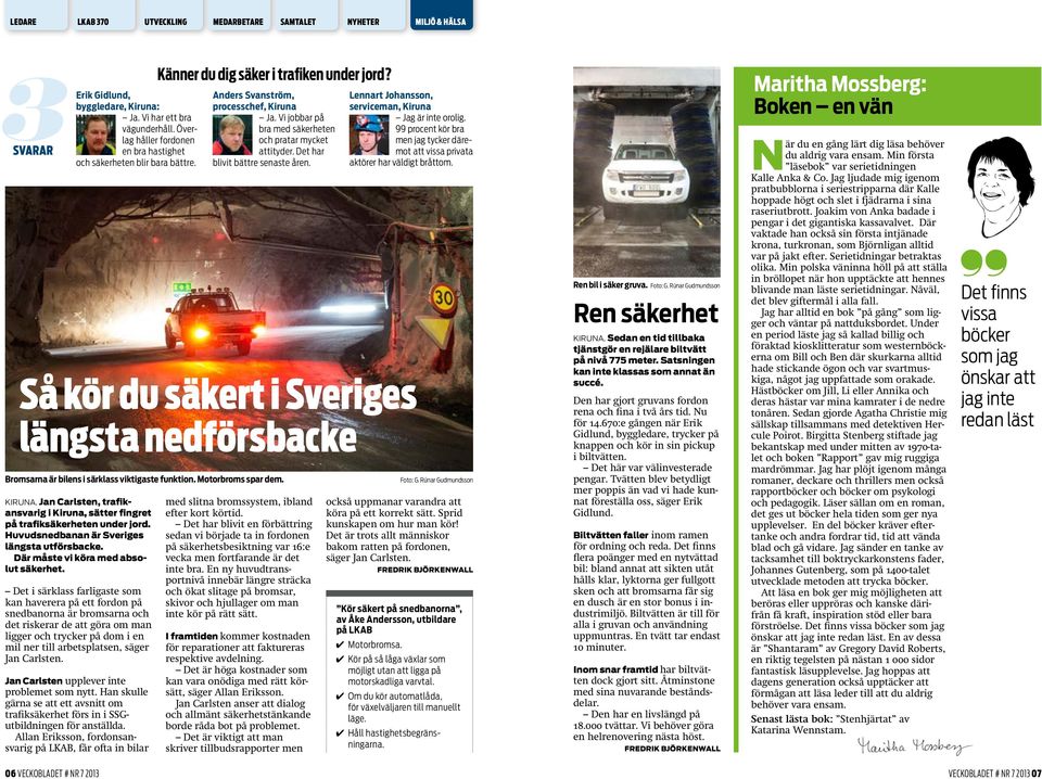 99 procent kör bra men jag tycker däremot att vissa privata aktörer har väldigt bråttom. Så kör du säkert i Sveriges längsta nedförsbacke Bromsarna är bilens i särklass viktigaste funktion.