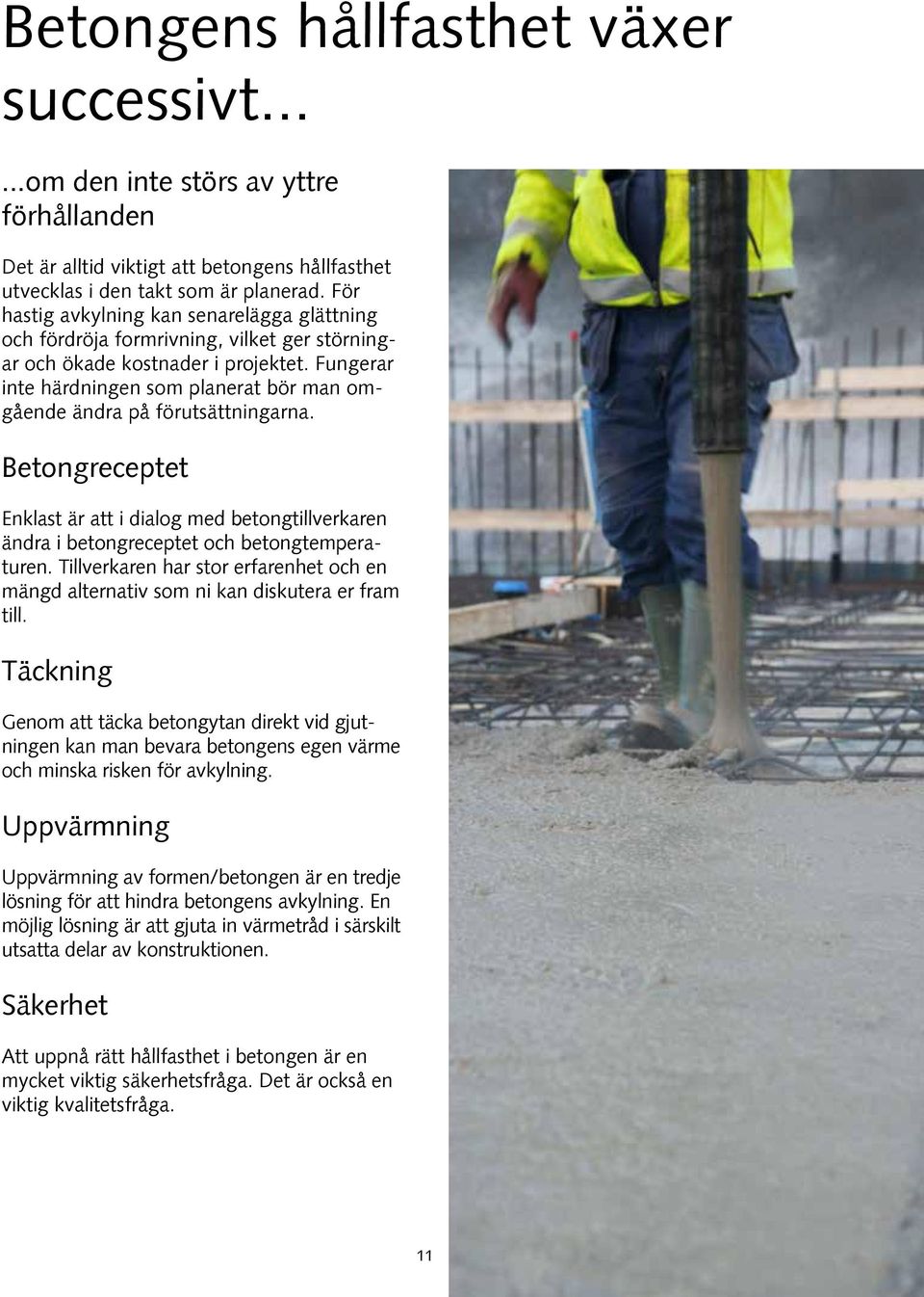 Fungerar inte härdningen som planerat bör man omgående ändra på förutsättningarna. Betongreceptet Enklast är att i dialog med betongtillverkaren ändra i betongreceptet och betongtemperaturen.