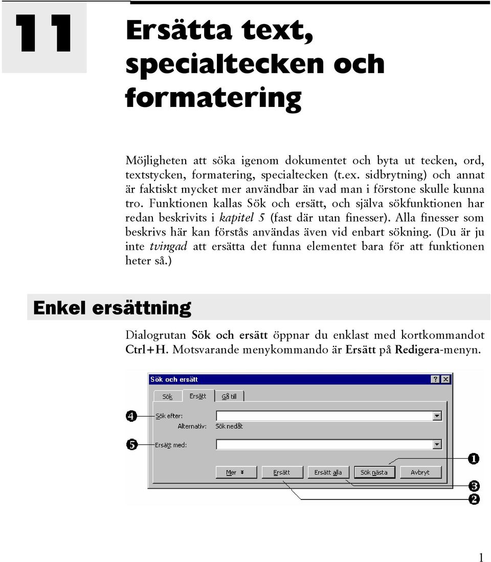 Alla finesser som beskrivs här kan förstås användas även vid enbart sökning. (Du är ju inte tvingad att ersätta det funna elementet bara för att funktionen heter så.