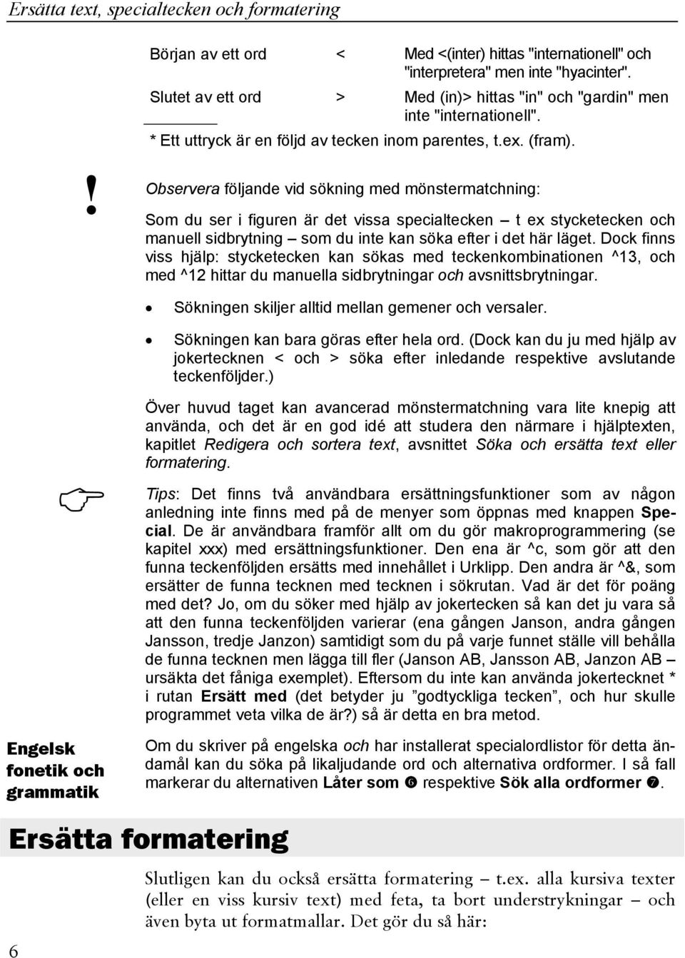 Observera följande vid sökning med mönstermatchning: Som du ser i figuren är det vissa specialtecken t ex stycketecken och manuell sidbrytning som du inte kan söka efter i det här läget.