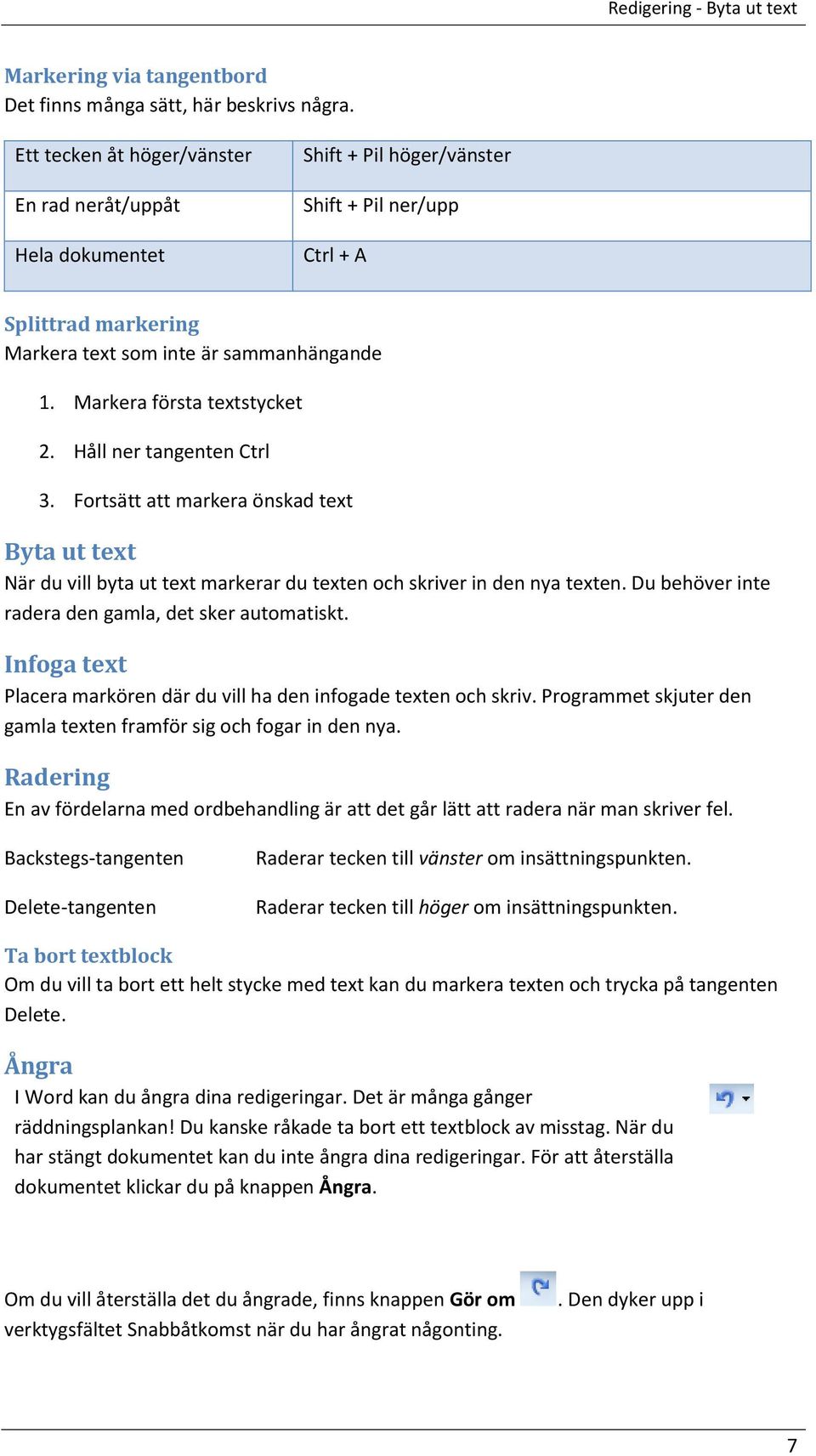 Markera första textstycket 2. Håll ner tangenten Ctrl 3. Fortsätt att markera önskad text Byta ut text När du vill byta ut text markerar du texten och skriver in den nya texten.