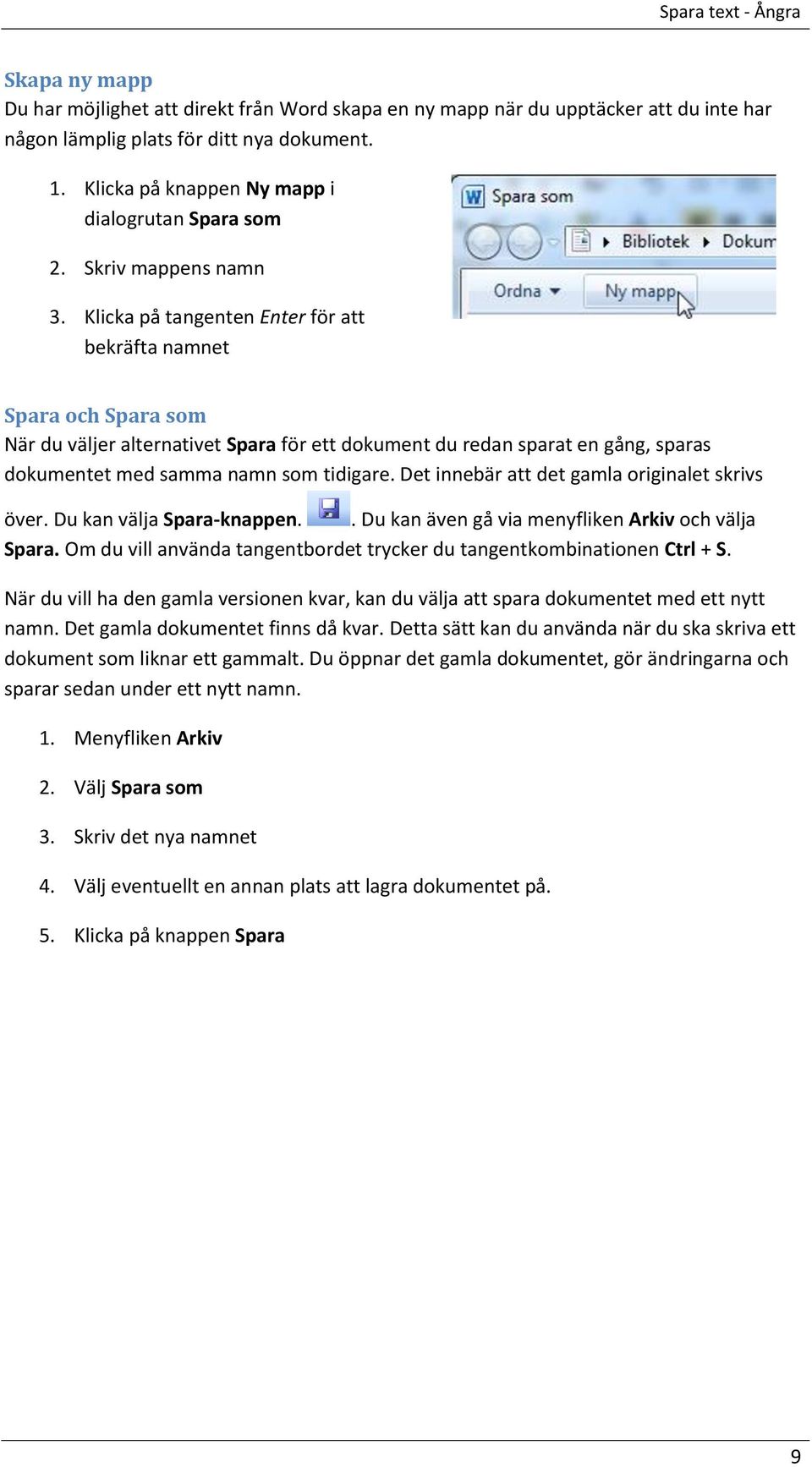 Klicka på tangenten Enter för att bekräfta namnet Spara och Spara som När du väljer alternativet Spara för ett dokument du redan sparat en gång, sparas dokumentet med samma namn som tidigare.