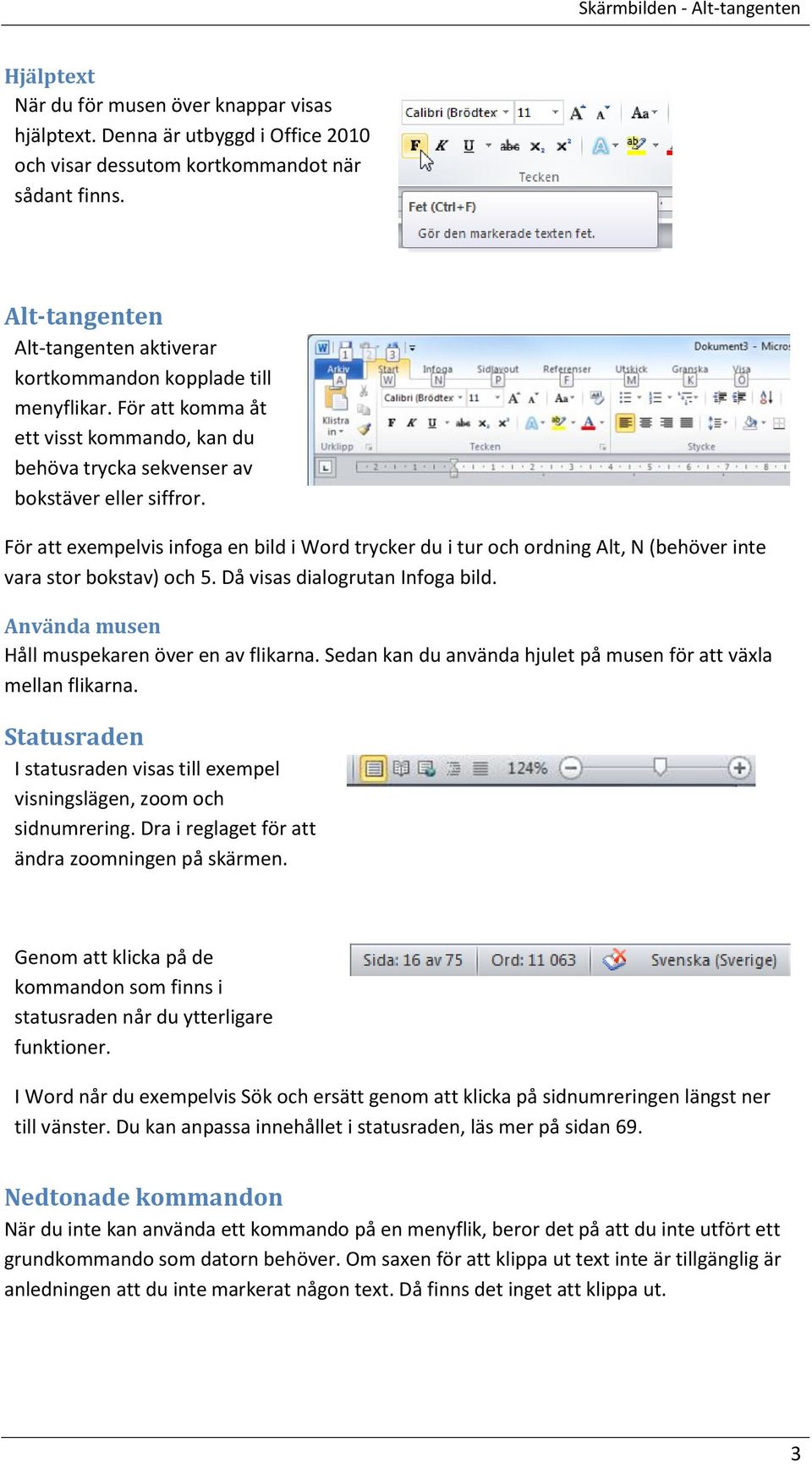 För att exempelvis infoga en bild i Word trycker du i tur och ordning Alt, N (behöver inte vara stor bokstav) och 5. Då visas dialogrutan Infoga bild.