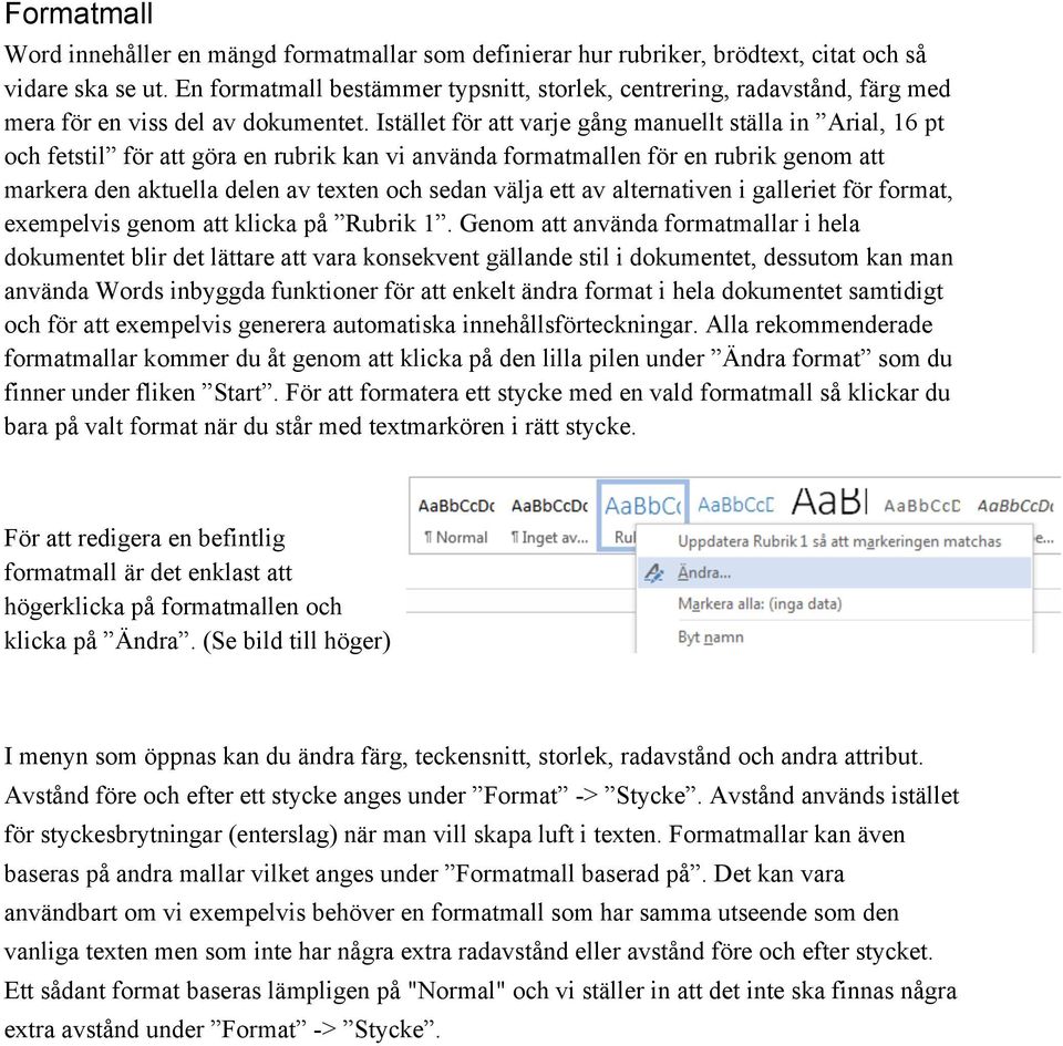 Istället för att varje gång manuellt ställa in Arial, 16 pt och fetstil för att göra en rubrik kan vi använda formatmallen för en rubrik genom att markera den aktuella delen av texten och sedan välja