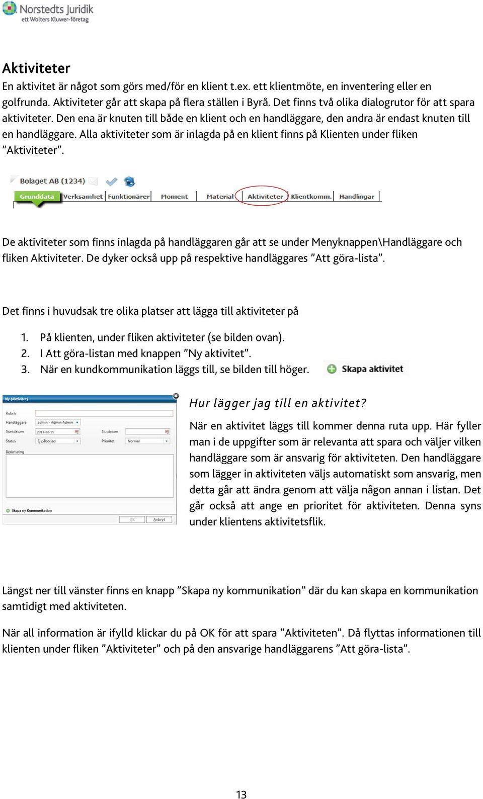 Alla aktiviteter som är inlagda på en klient finns på Klienten under fliken Aktiviteter.