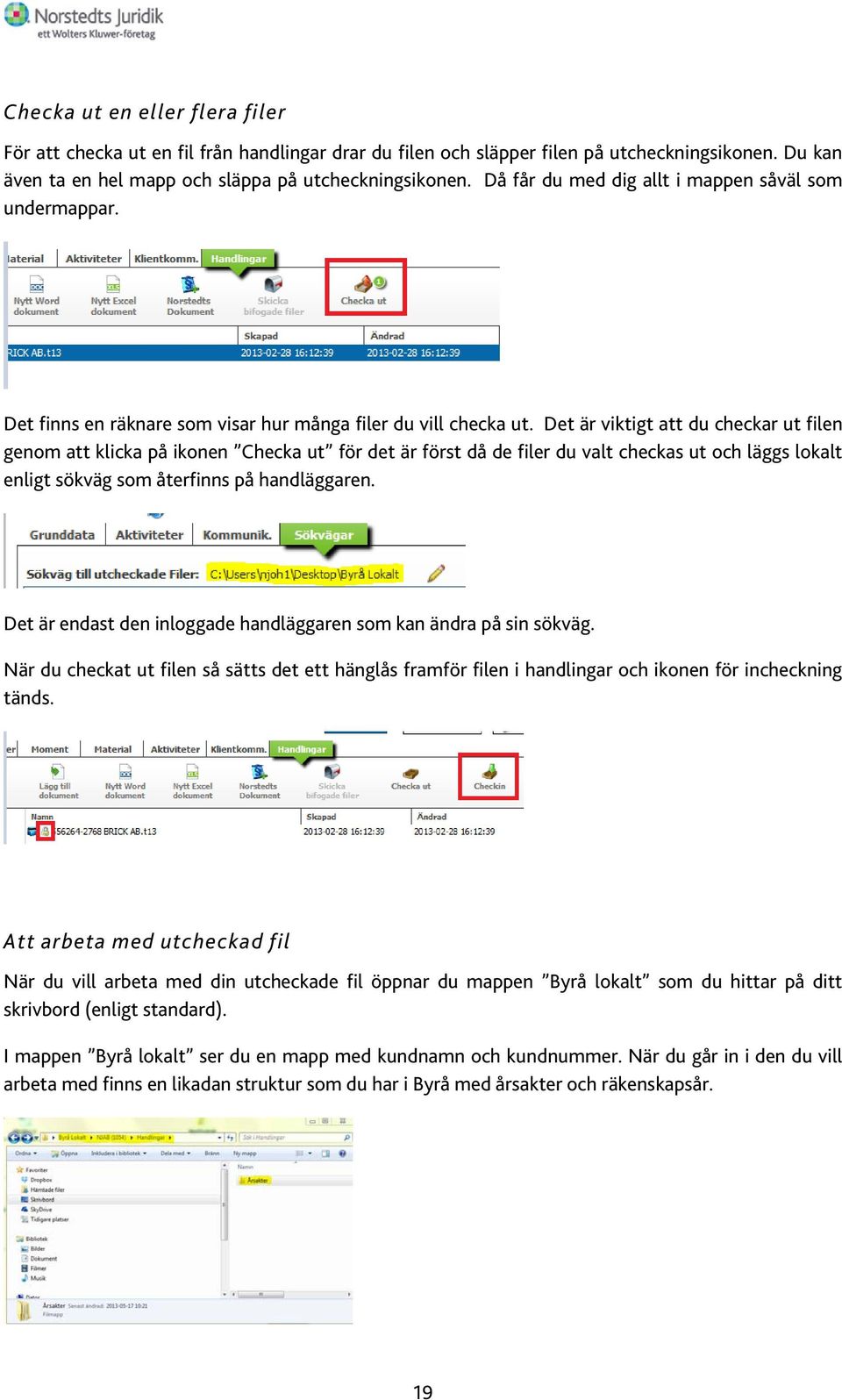 Det är viktigt att du checkar ut filen genom att klicka på ikonen Checka ut för det är först då de filer du valt checkas ut och läggs lokalt enligt sökväg som återfinns på handläggaren.