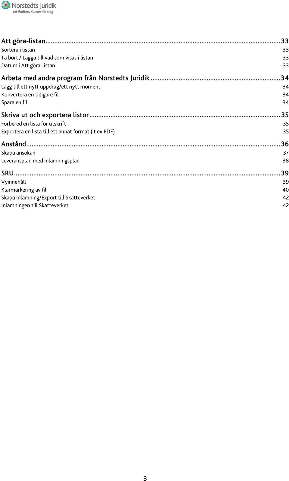 .. 34 Lägg till ett nytt uppdrag/ett nytt moment 34 Konvertera en tidigare fil 34 Spara en fil 34 Skriva ut och exportera listor.