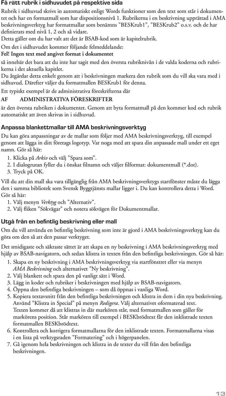 Detta gäller om du har valt att det är BSAB-kod som är kapitelrubrik. Om det i sidhuvudet kommer följande felmeddelande: Fel!