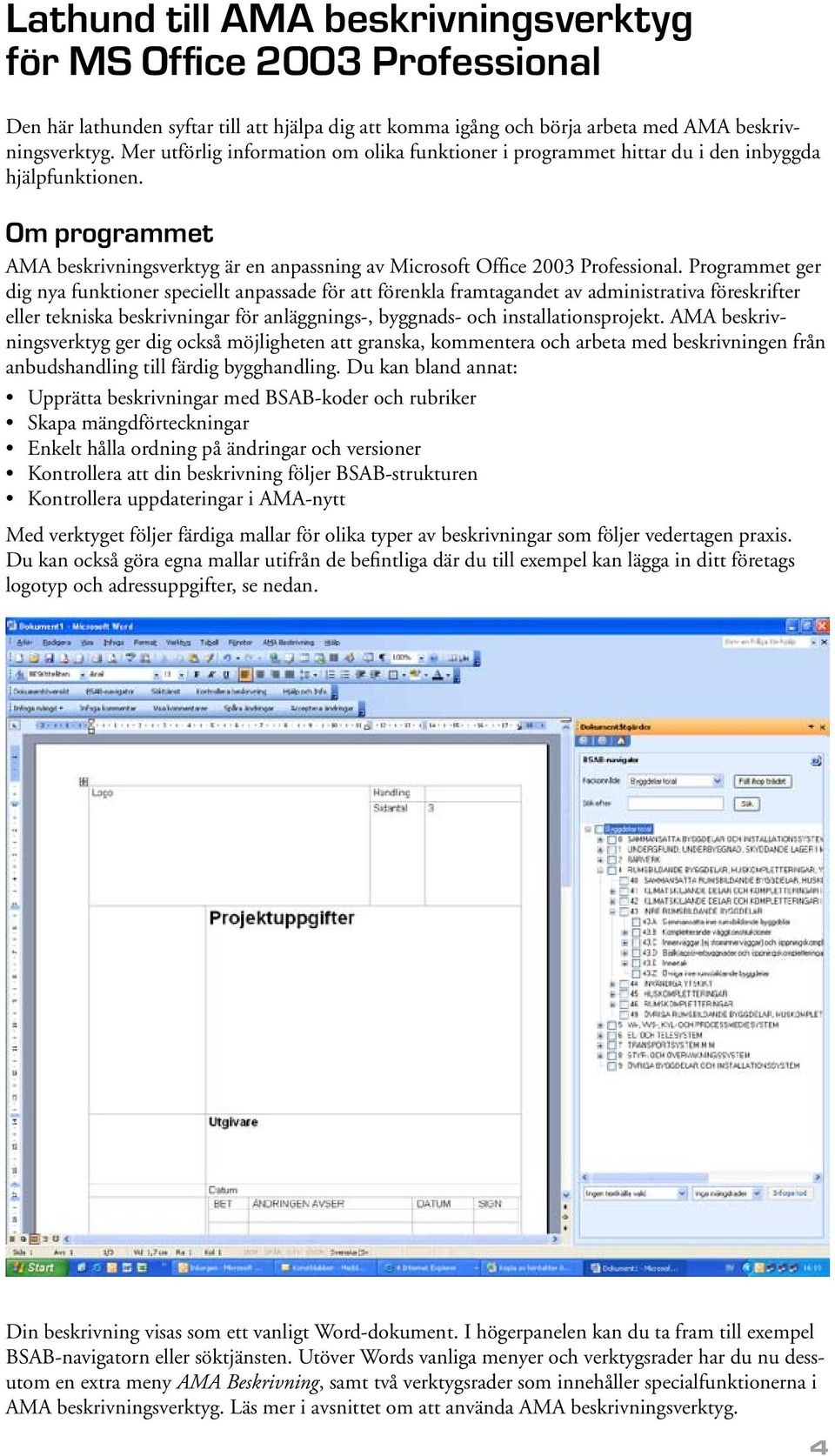 Programmet ger dig nya funktioner speciellt anpassade för att förenkla framtagandet av administrativa föreskrifter eller tekniska beskrivningar för anläggnings-, byggnads- och installationsprojekt.