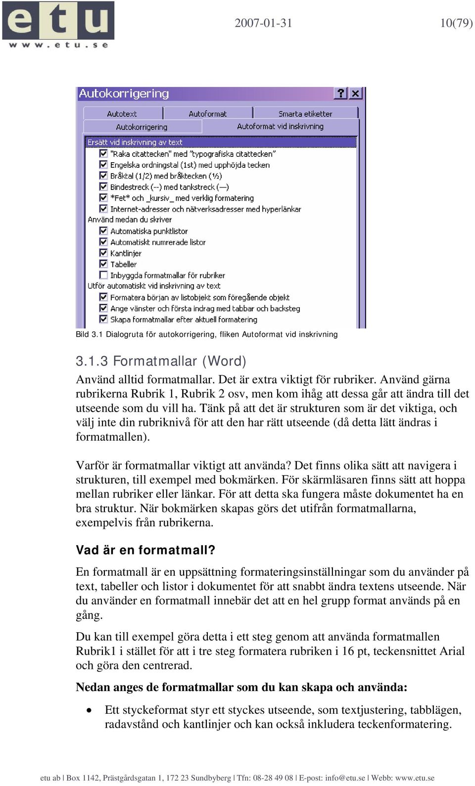 Tänk på att det är strukturen som är det viktiga, och välj inte din rubriknivå för att den har rätt utseende (då detta lätt ändras i formatmallen). Varför är formatmallar viktigt att använda?