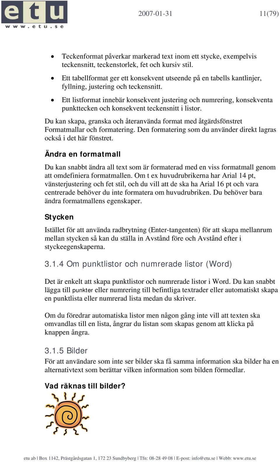Ett listformat innebär konsekvent justering och numrering, konsekventa punkttecken och konsekvent teckensnitt i listor.
