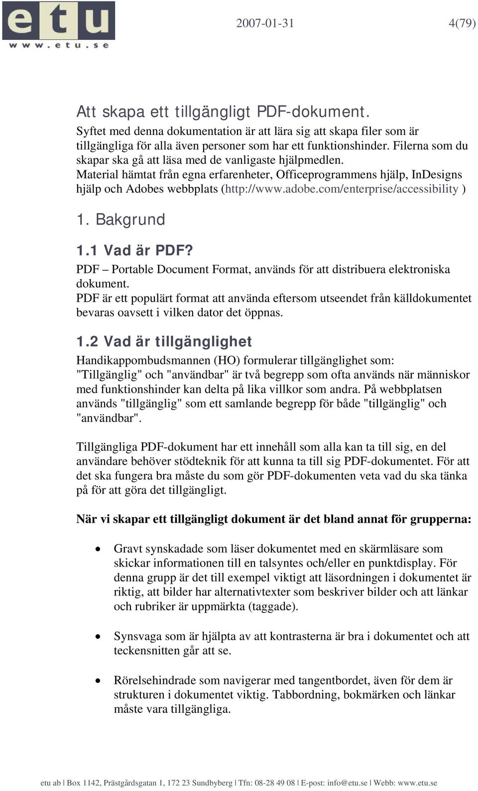 com/enterprise/accessibility ) 1. Bakgrund 1.1 Vad är PDF? PDF Portable Document Format, används för att distribuera elektroniska dokument.