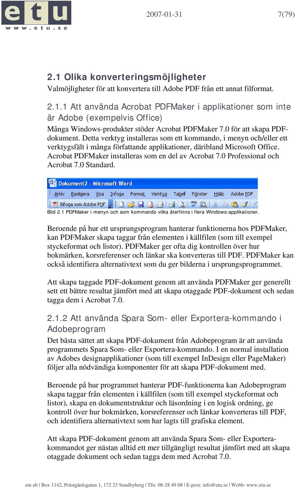 Acrobat PDFMaker installeras som en del av Acrobat 7.0 Professional och Acrobat 7.0 Standard. Bild 2.1 PDFMaker i menyn och som kommando vilka återfinns i flera Windows-applikationer.